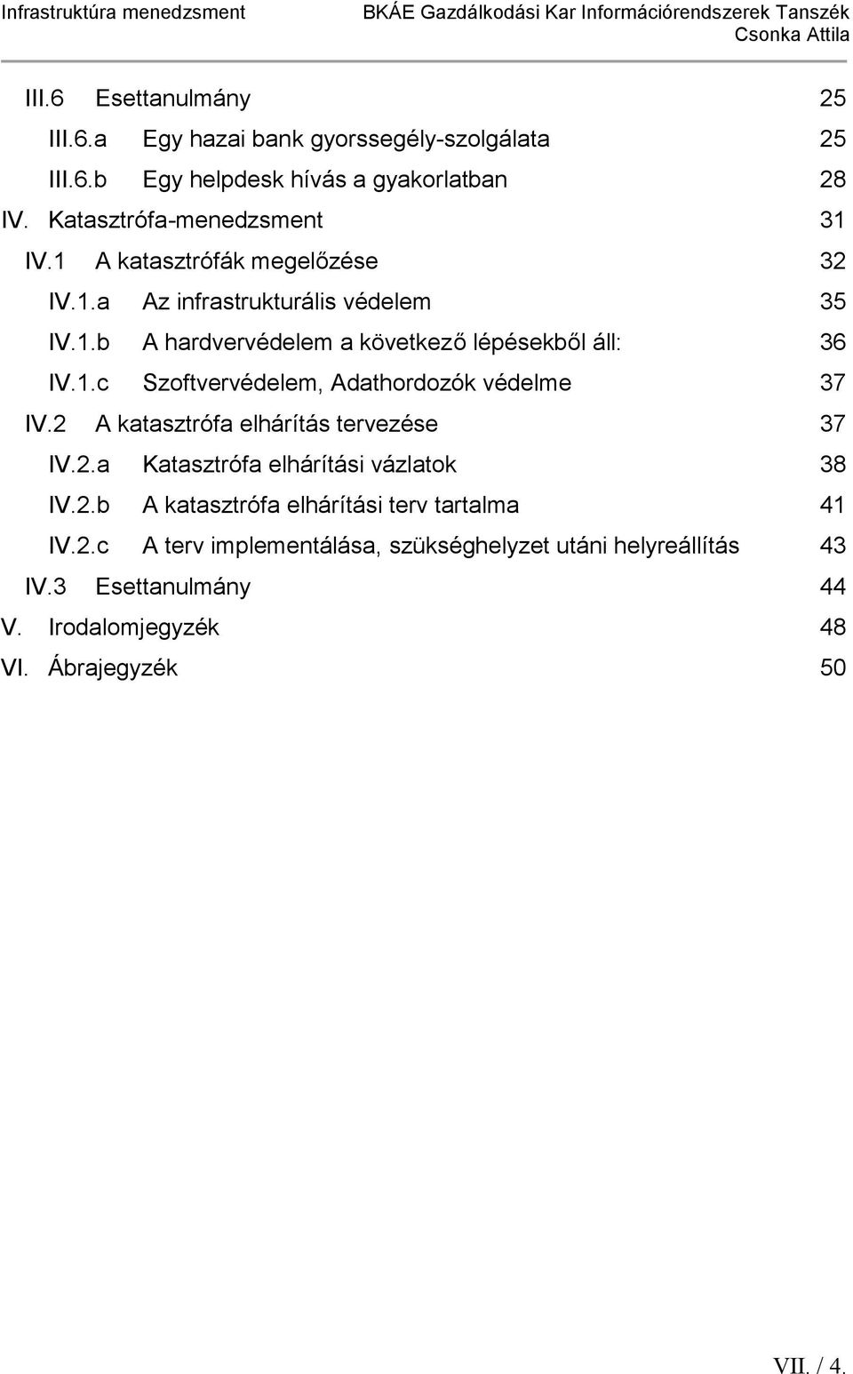 1.c Szoftvervédelem, Adathordozók védelme 37 IV.2 A katasztrófa elhárítás tervezése 37 IV.2.a Katasztrófa elhárítási vázlatok 38 IV.2.b A katasztrófa elhárítási terv tartalma 41 IV.