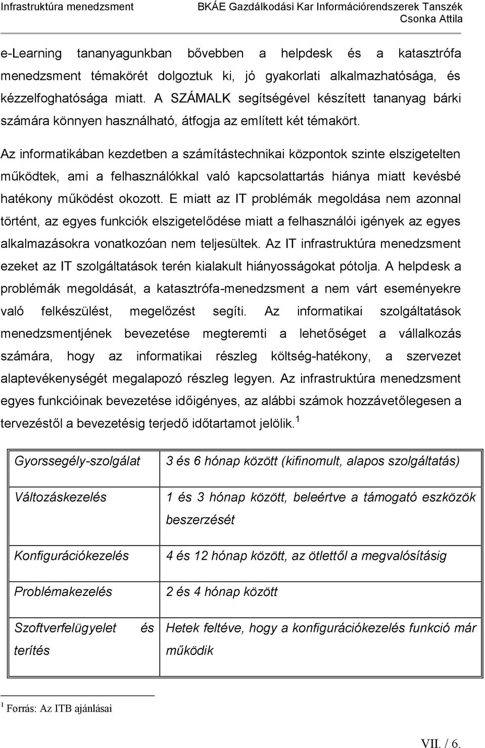 Az informatikában kezdetben a számítástechnikai központok szinte elszigetelten működtek, ami a felhasználókkal való kapcsolattartás hiánya miatt kevésbé hatékony működést okozott.