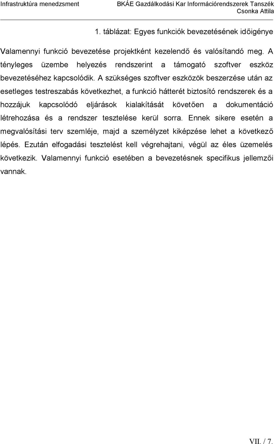 A szükséges szoftver eszközök beszerzése után az esetleges testreszabás következhet, a funkció hátterét biztosító rendszerek és a hozzájuk kapcsolódó eljárások kialakítását követően a