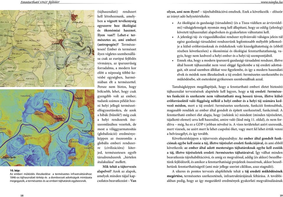 Ember és természet ilyen végletes szembenállása csak az európai fejlődés vívmánya, az iparszerűség forradalma, a modern kor előtt a népesség többé-kevésbé egységben, harmóniában élt a természettel.