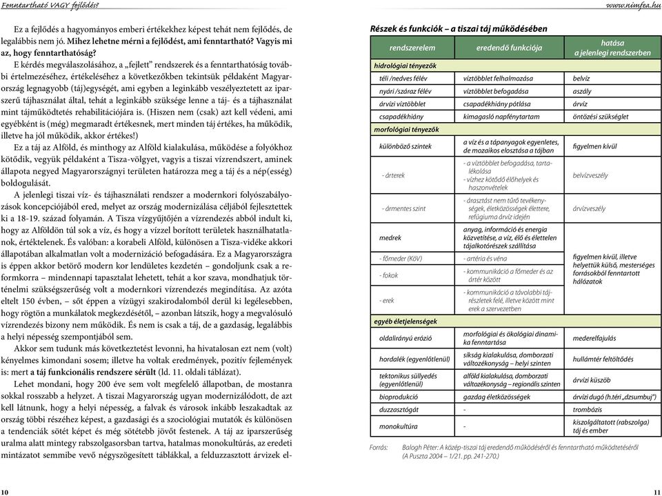 leginkább veszélyeztetett az iparszerű tájhasználat által, tehát a leginkább szüksége lenne a táj- és a tájhasználat mint tájműködtetés rehabilitációjára is.