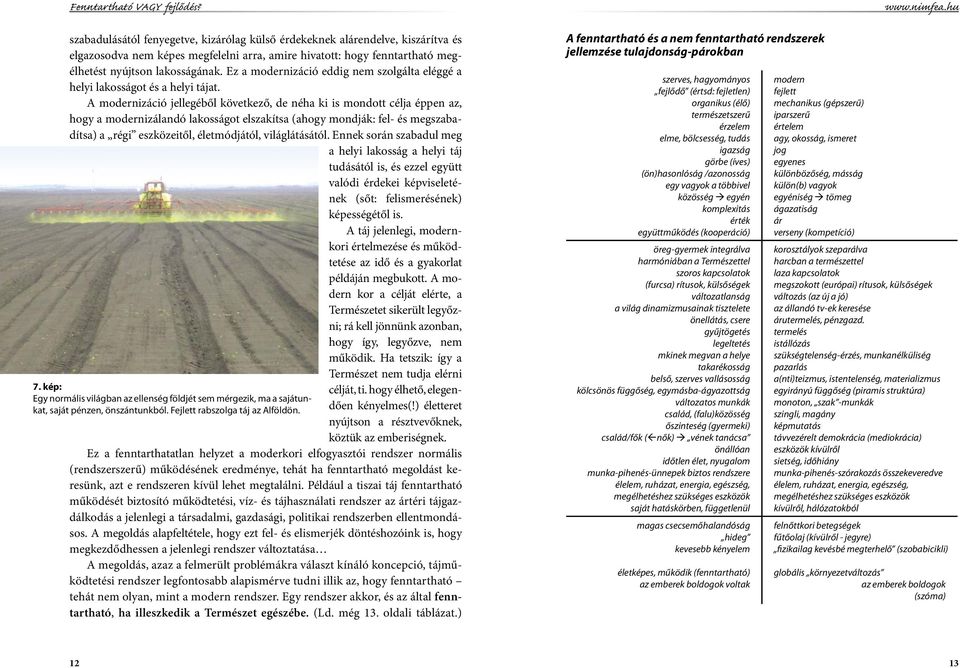 A modernizáció jellegéből következő, de néha ki is mondott célja éppen az, hogy a modernizálandó lakosságot elszakítsa (ahogy mondják: fel- és megszabadítsa) a régi eszközeitől, életmódjától,