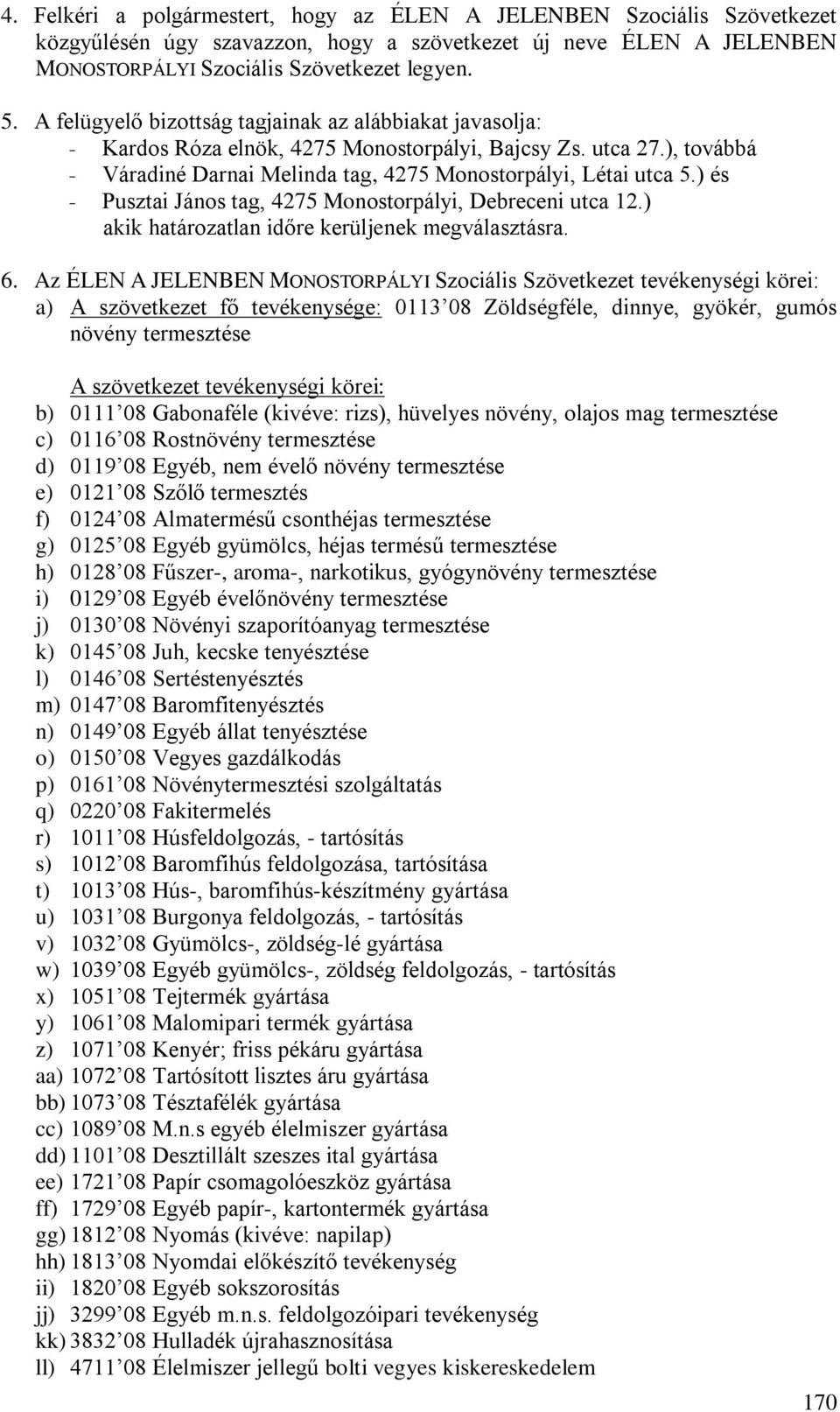 ) és - Pusztai János tag, 4275 Monostorpályi, Debreceni utca 12.) akik határozatlan időre kerüljenek megválasztásra. 6.