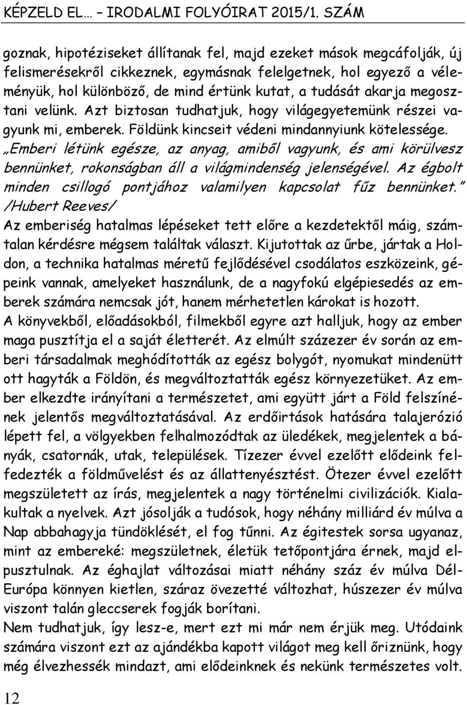 akarja megosztani velünk. Azt biztosan tudhatjuk, hogy világegyetemünk részei vagyunk mi, emberek. Földünk kincseit védeni mindannyiunk kötelessége.