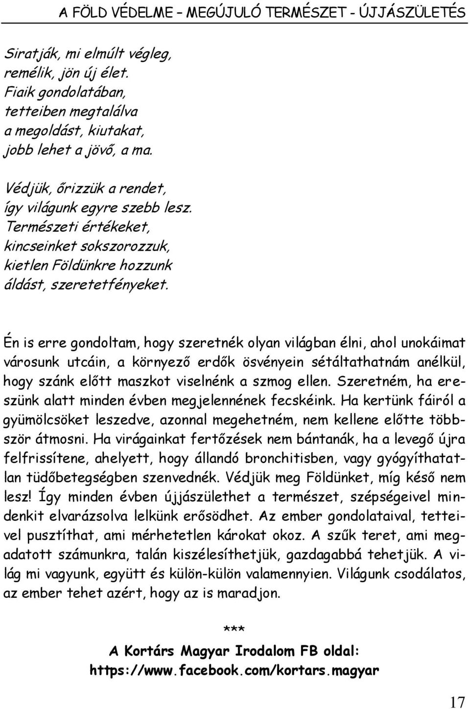 Én is erre gondoltam, hogy szeretnék olyan világban élni, ahol unokáimat városunk utcáin, a környező erdők ösvényein sétáltathatnám anélkül, hogy szánk előtt maszkot viselnénk a szmog ellen.