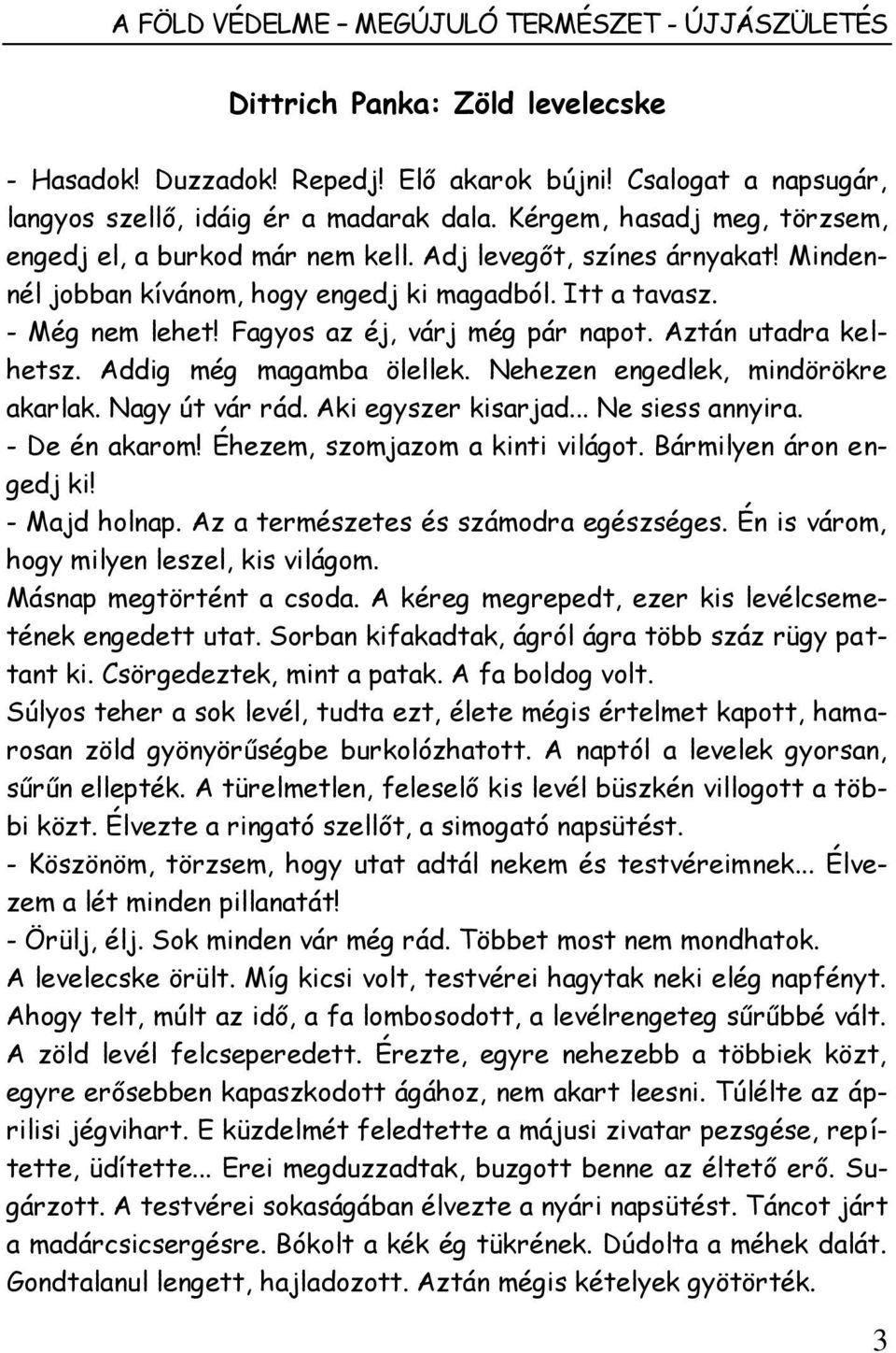 Fagyos az éj, várj még pár napot. Aztán utadra kelhetsz. Addig még magamba ölellek. Nehezen engedlek, mindörökre akarlak. Nagy út vár rád. Aki egyszer kisarjad... Ne siess annyira. - De én akarom!