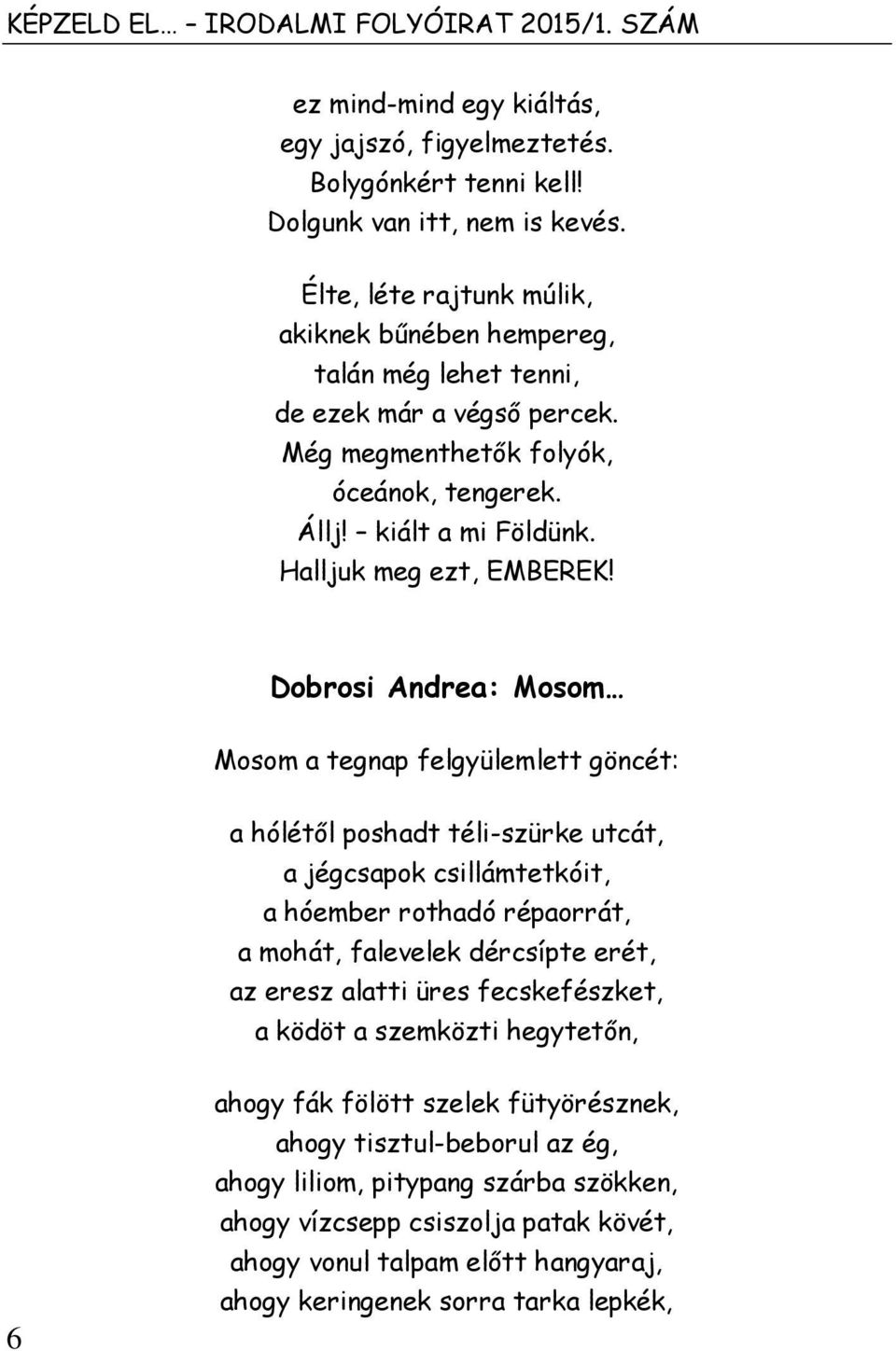 Dobrosi Andrea: Mosom Mosom a tegnap felgyülemlett göncét: a hólétől poshadt téli-szürke utcát, a jégcsapok csillámtetkóit, a hóember rothadó répaorrát, a mohát, falevelek dércsípte erét, az eresz