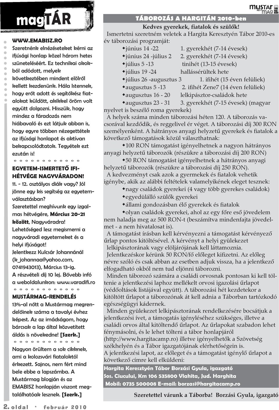 Hisszük, hogy mindez a fáradozás nem hiábavaló és ezt látjuk abban is, hogy egyre többen nézegettétek az ifjúsági honlapot és aktívan bekapcsolódtatok. Tegyétek ezt ezután is!