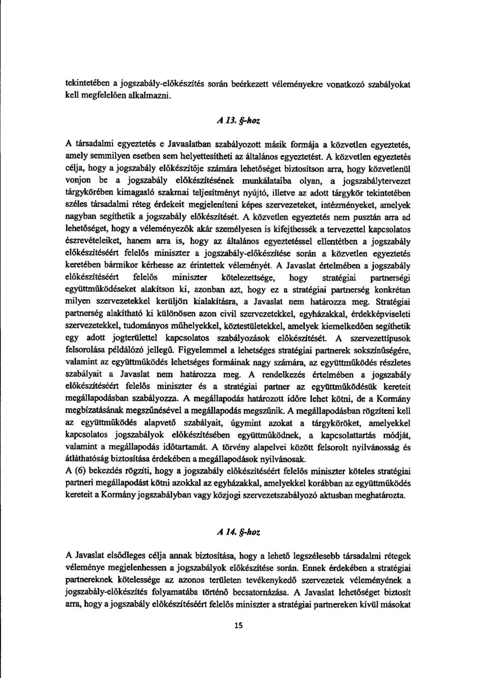 A közvetlen egyeztetés célja, hogy a jogszabály előkészítője számára lehetőséget biztosítson arra, hogy közvetlenül vonjon be a jogszabály el őkészítésének munkálataiba olyan, a jogszabálytervezet