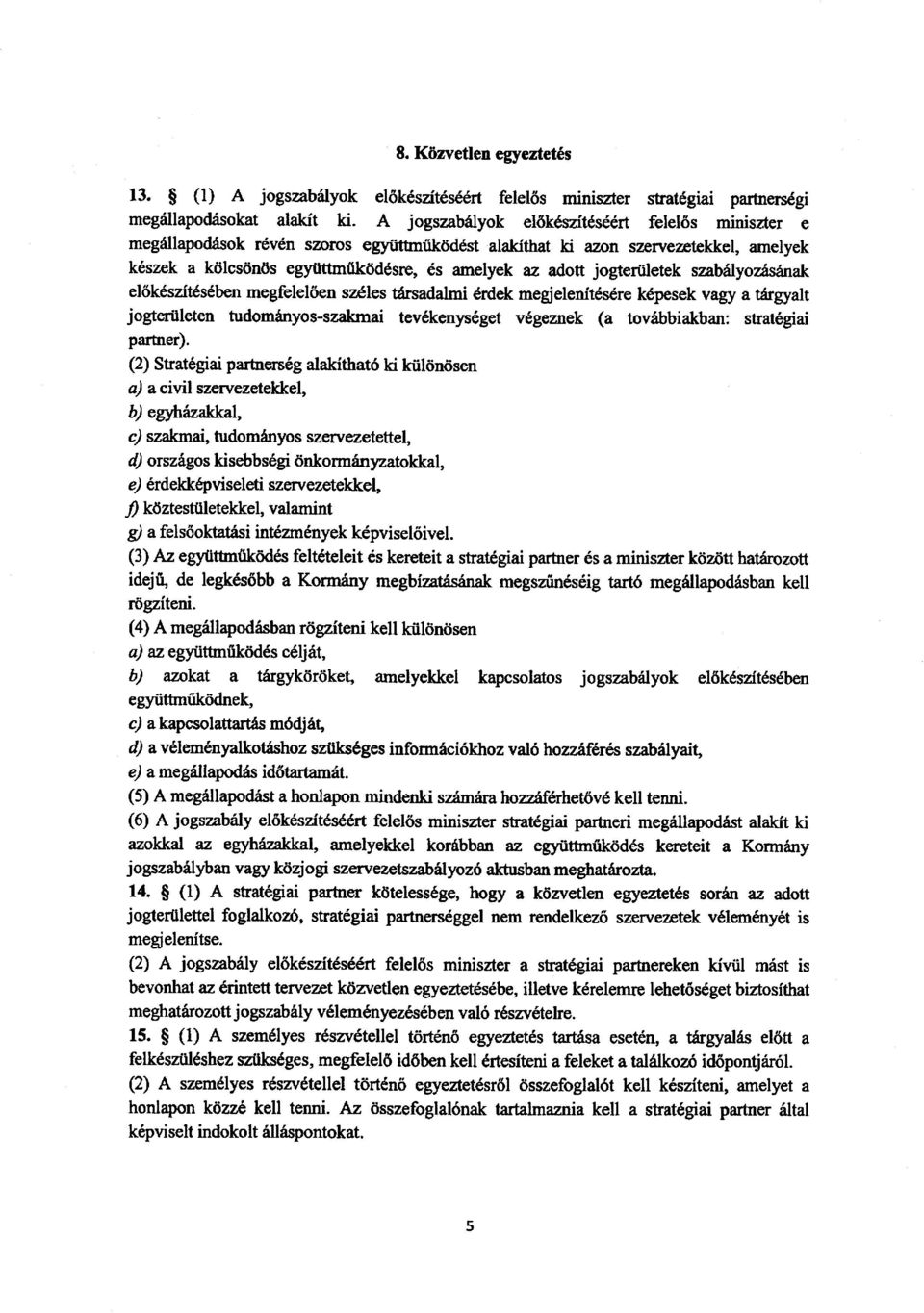 jogterületek szabályozásána k előkészítésében megfelelően széles társadalmi érdek megjelenítésére képesek vagy a tárgyal t jogterületen tudományos-szakmai tevékenységet végeznek (a továbbiakban :