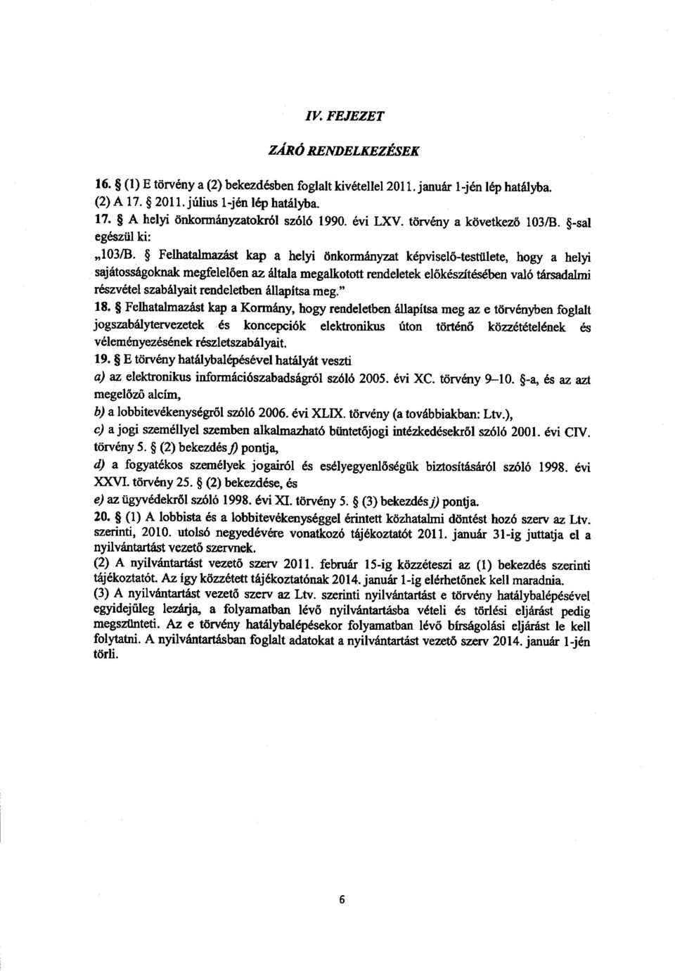 Felhatalmazást kap a helyi önkormányzat képviselő-testülete, hogy a helyi sajátosságoknak megfelel ően az általa megalkotott rendeletek el őkészítésében való társadalmi részvétel szabályait