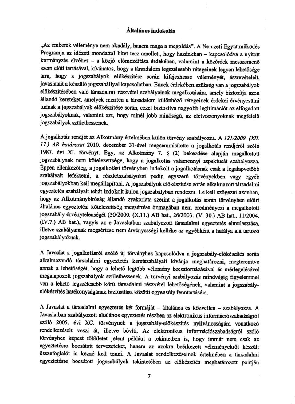 szem el őtt tartásával, kívánatos, hogy a társadalom legszélesebb rétegeinek legyen lehet ősége arra, hogy a jogszabályok előkészítése során kifejezhesse véleményét, észrevételeit, javaslatait a