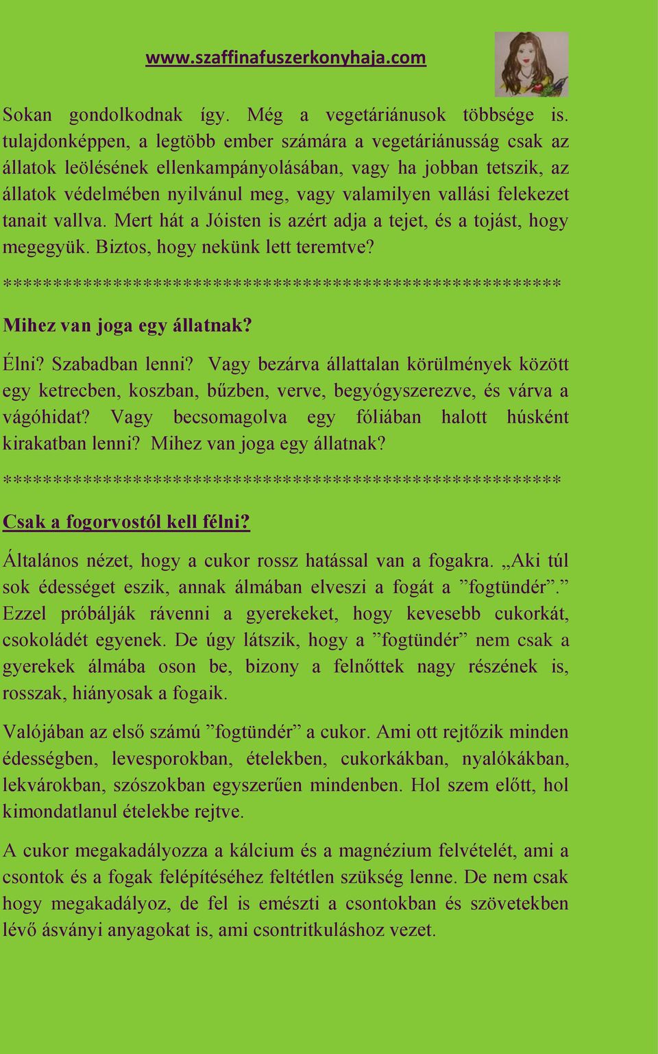 felekezet tanait vallva. Mert hát a Jóisten is azért adja a tejet, és a tojást, hogy megegyük. Biztos, hogy nekünk lett teremtve? Mihez van joga egy állatnak? Élni? Szabadban lenni?