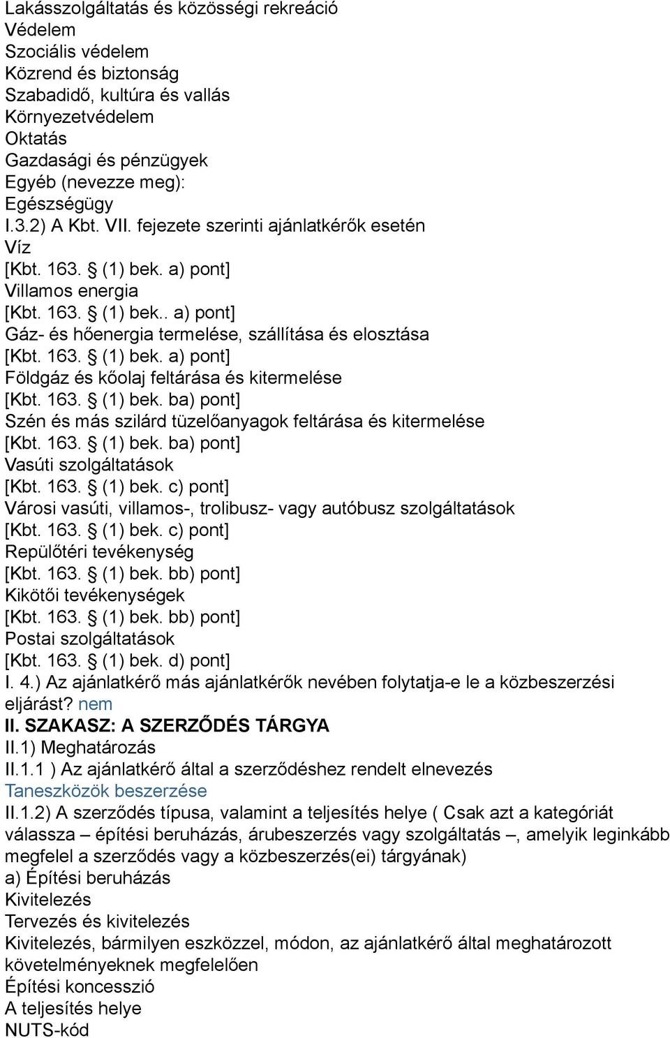 163. (1) bek. ba) pont] Szén és más szilárd tüzelőanyagok feltárása és kitermelése [Kbt. 163. (1) bek. ba) pont] Vasúti szolgáltatások [Kbt. 163. (1) bek. c) pont] Városi vasúti, villamos-, trolibusz- vagy autóbusz szolgáltatások [Kbt.