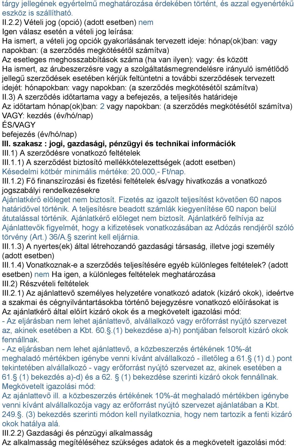 számítva) Az esetleges meghosszabbítások száma (ha van ilyen): vagy: és között Ha ismert, az árubeszerzésre vagy a szolgáltatásmegrendelésre irányuló ismétlődő jellegű szerződések esetében kérjük