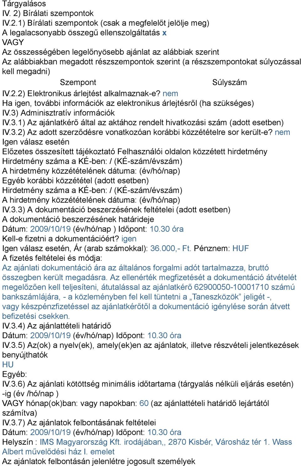 1) Bírálati szempontok (csak a megfelelőt jelölje meg) A legalacsonyabb összegű ellenszolgáltatás x VAGY Az összességében legelőnyösebb ajánlat az alábbiak szerint Az alábbiakban megadott