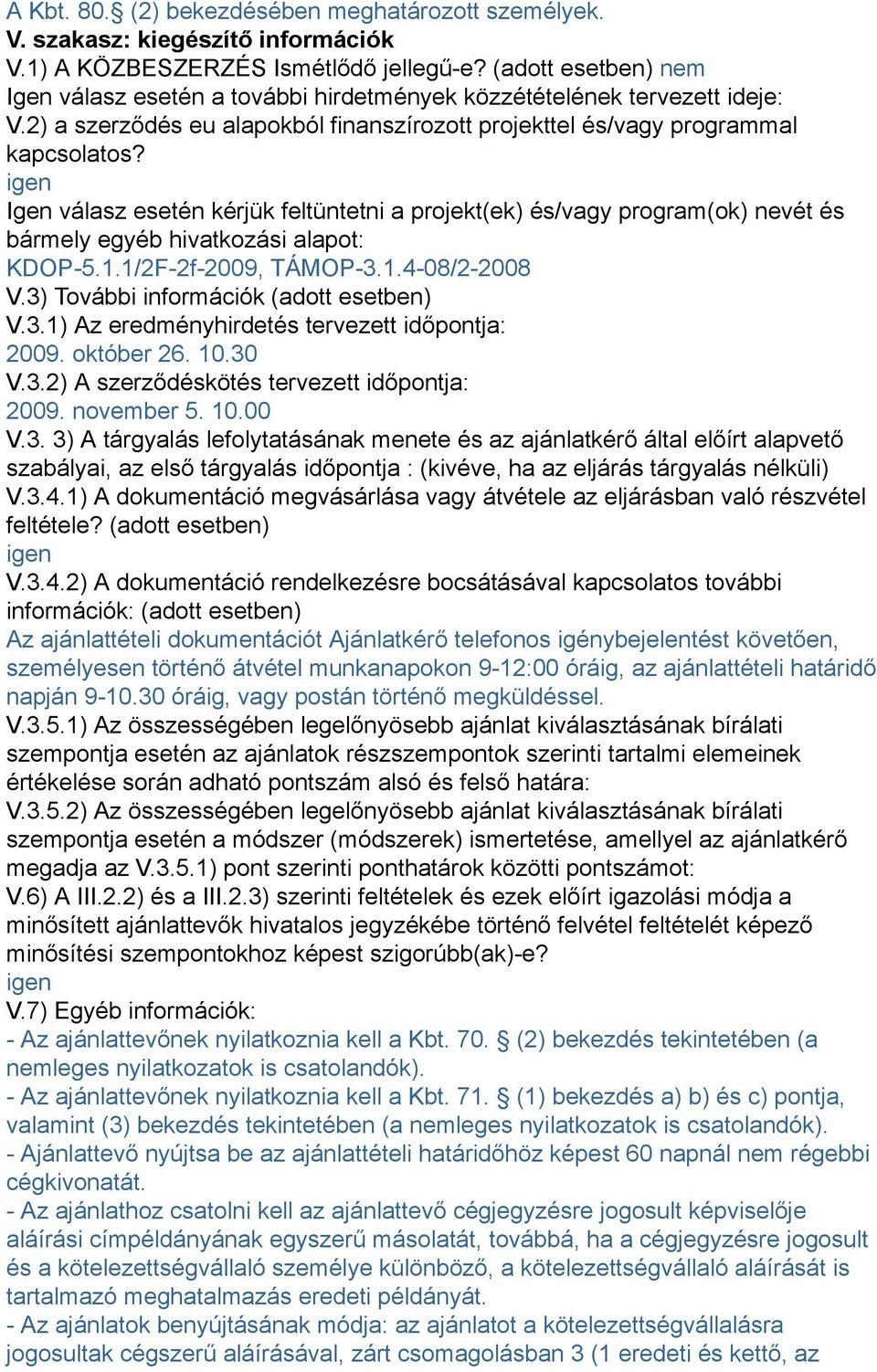 igen Igen válasz esetén kérjük feltüntetni a projekt(ek) és/vagy program(ok) nevét és bármely egyéb hivatkozási alapot: KDOP-5.1.1/2F-2f-2009, TÁMOP-3.1.4-08/2-2008 V.