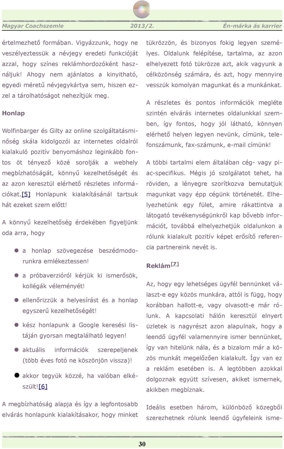 Honlap Wolfinbarger és Gilty az online szolgáltatásminőség skála kidolgozói az internetes oldalról kialakuló pozitív benyomáshoz leginkább fontos öt tényező közé sorolják a webhely megbízhatóságát,