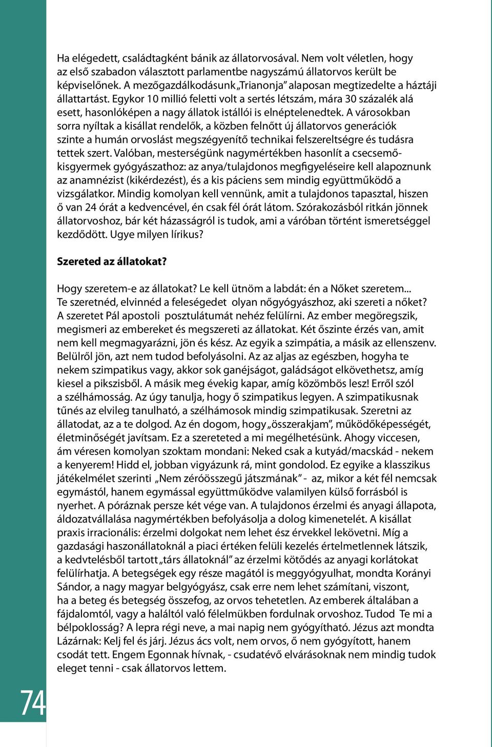 Egykor 10 millió feletti volt a sertés létszám, mára 30 százalék alá esett, hasonlóképen a nagy állatok istállói is elnéptelenedtek.