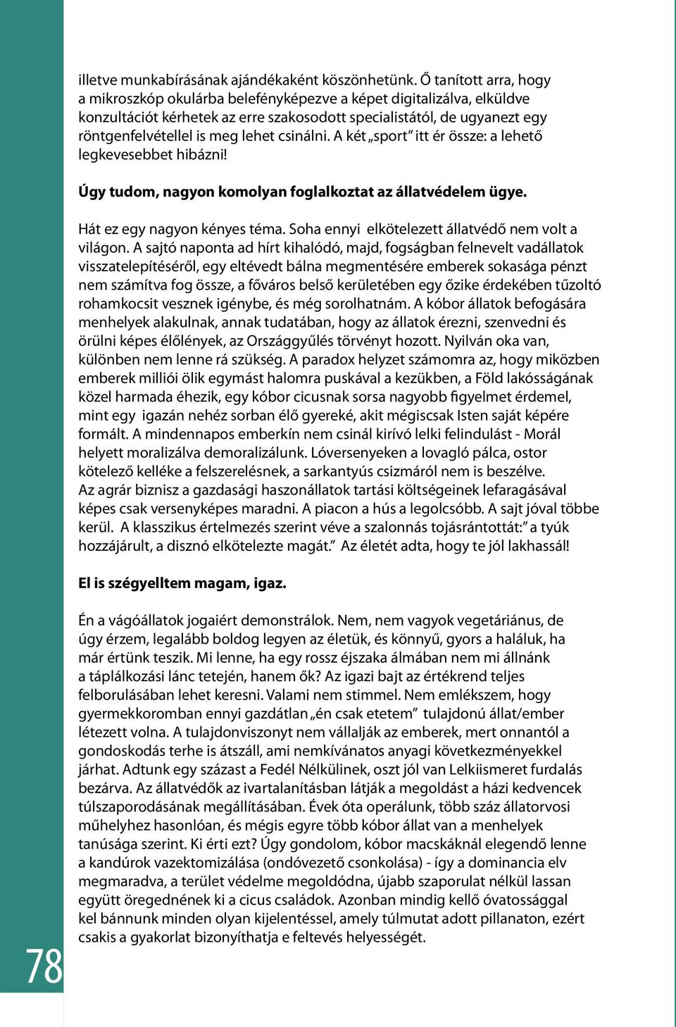 csinálni. A két sport itt ér össze: a lehető legkevesebbet hibázni! Úgy tudom, nagyon komolyan foglalkoztat az állatvédelem ügye. Hát ez egy nagyon kényes téma.