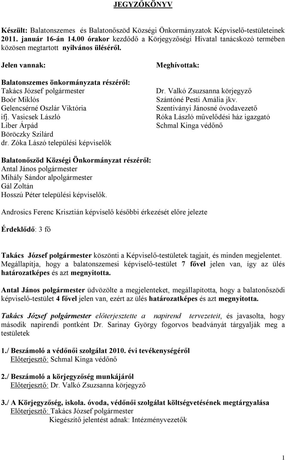 Jelen vannak: Balatonszemes önkormányzata részéről: Takács József polgármester Boór Miklós Gelencsérné Oszlár Viktória ifj. Vasicsek László Liber Árpád Böröczky Szilárd dr.