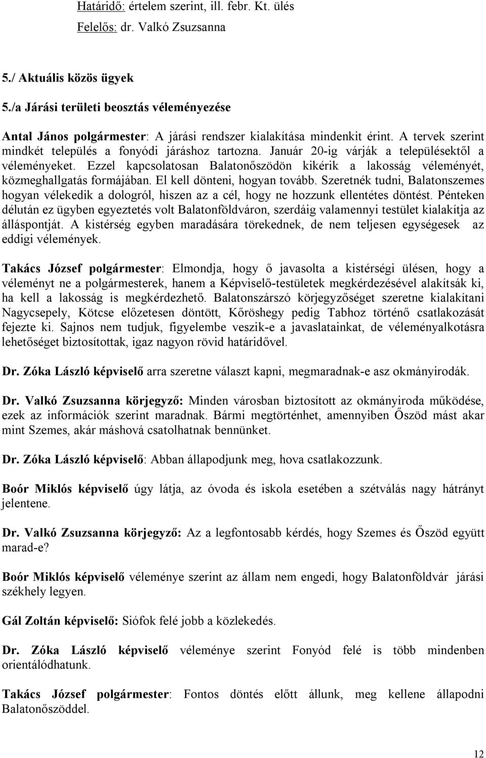 Január 20-ig várják a településektől a véleményeket. Ezzel kapcsolatosan Balatonőszödön kikérik a lakosság véleményét, közmeghallgatás formájában. El kell dönteni, hogyan tovább.