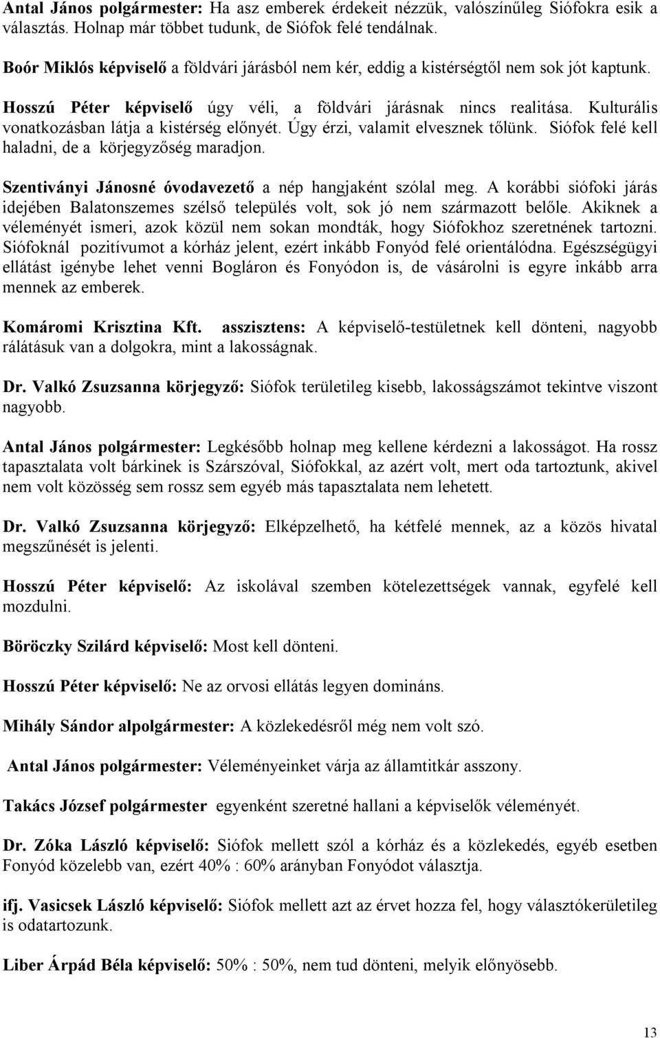 Kulturális vonatkozásban látja a kistérség előnyét. Úgy érzi, valamit elvesznek tőlünk. Siófok felé kell haladni, de a körjegyzőség maradjon.