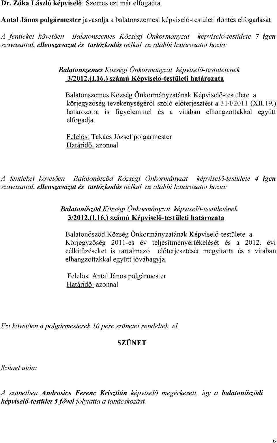 ) számú Képviselő-testületi határozata Balatonszemes Község Önkormányzatának Képviselő-testülete a körjegyzőség tevékenységéről szóló előterjesztést a 314/2011 (XII.19.