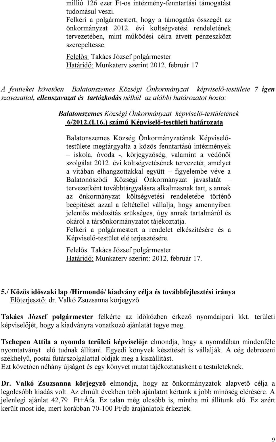 február 17 A fentieket követően Balatonszemes Községi Önkormányzat képviselő-testülete 7 igen Balatonszemes Községi Önkormányzat képviselő-testületének 6/2012.(I.16.