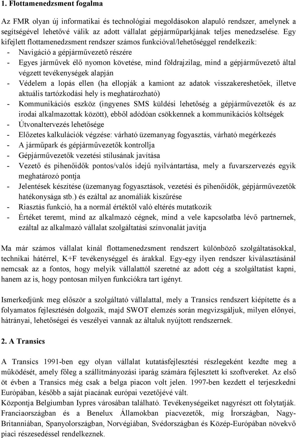 gépjárművezető által végzett tevékenységek alapján - Védelem a lopás ellen (ha ellopják a kamiont az adatok visszakereshetőek, illetve aktuális tartózkodási hely is meghatározható) - Kommunikációs