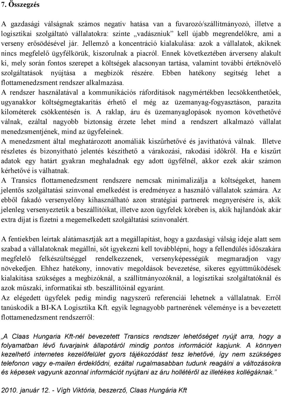 Ennek következtében árverseny alakult ki, mely során fontos szerepet a költségek alacsonyan tartása, valamint további értéknövelő szolgáltatások nyújtása a megbízók részére.