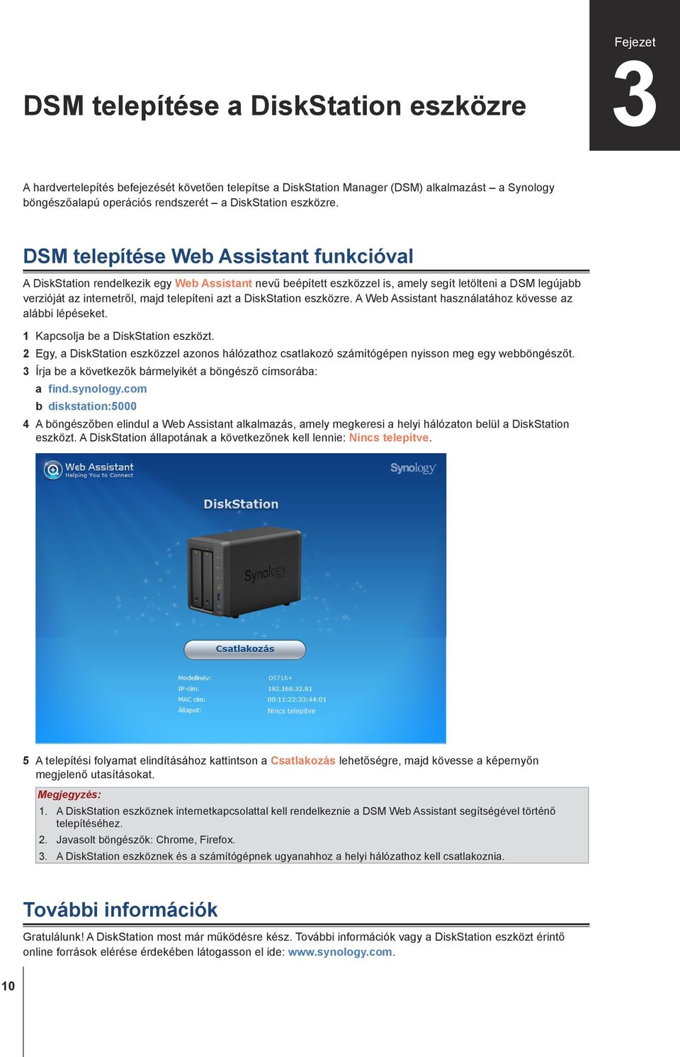 DSM telepítése Web Assistant funkcióval A DiskStation rendelkezik egy Web Assistant nevű beépített eszközzel is, amely segít letölteni a DSM legújabb verzióját az internetről, majd telepíteni azt a