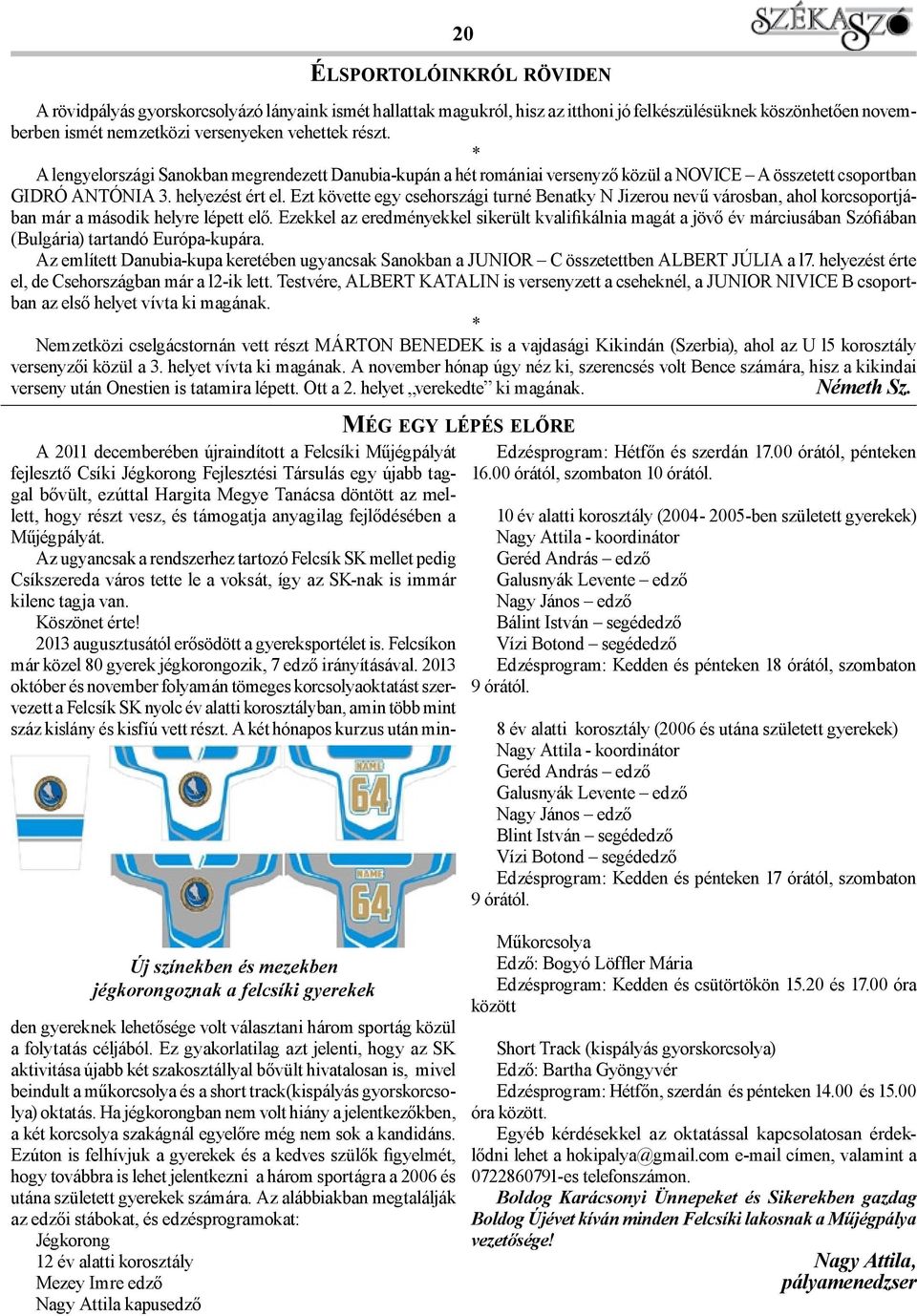 Ezt követte egy csehországi turné Benatky N Jizerou nevű városban, ahol korcsoportjában már a második helyre lépett elő.