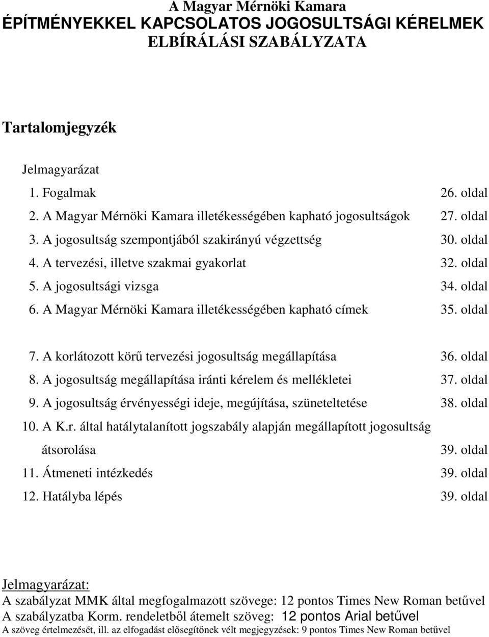 A jogosultsági vizsga 34. oldal 6. A Magyar Mérnöki Kamara illetékességében kapható címek 35. oldal 7. A korlátozott körő tervezési jogosultság megállapítása 36. oldal 8.