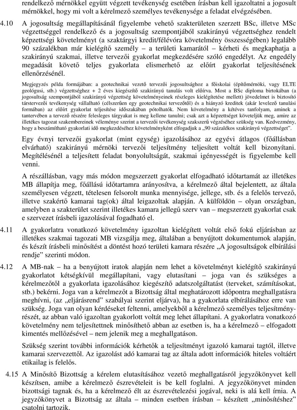 követelményt (a szaktárgyi kredit/félévóra követelmény összességében) legalább 90 százalékban már kielégítı személy a területi kamarától kérheti és megkaphatja a szakirányú szakmai, illetve tervezıi