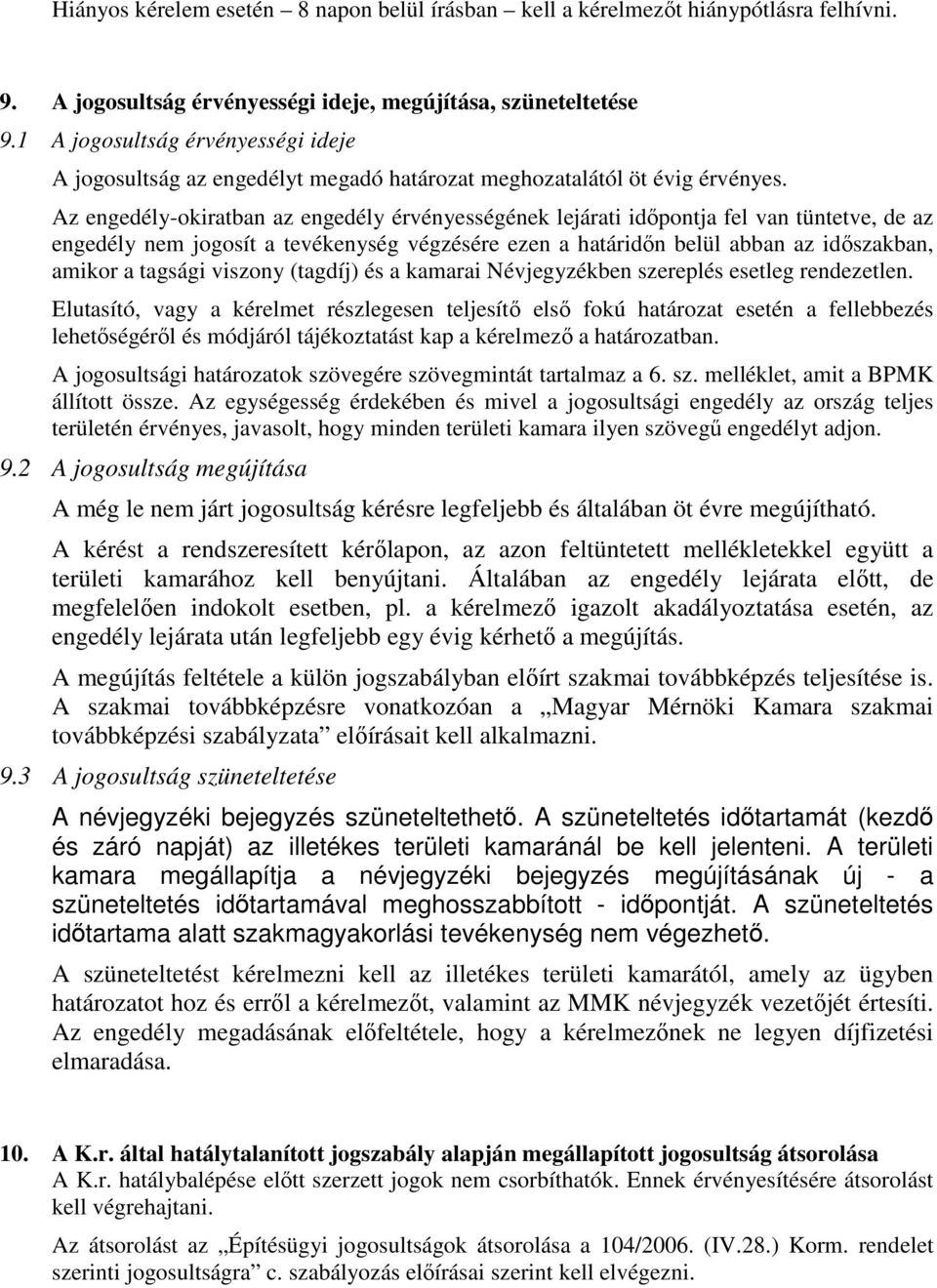 Az engedély-okiratban az engedély érvényességének lejárati idıpontja fel van tüntetve, de az engedély nem jogosít a tevékenység végzésére ezen a határidın belül abban az idıszakban, amikor a tagsági