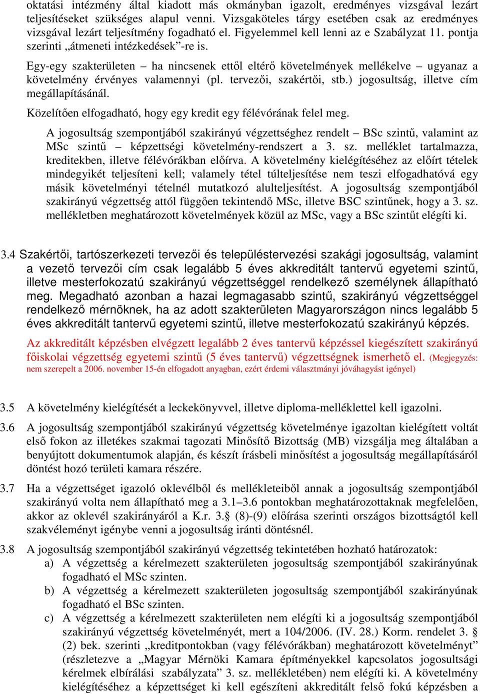 Egy-egy szakterületen ha nincsenek ettıl eltérı követelmények mellékelve ugyanaz a követelmény érvényes valamennyi (pl. tervezıi, szakértıi, stb.) jogosultság, illetve cím megállapításánál.