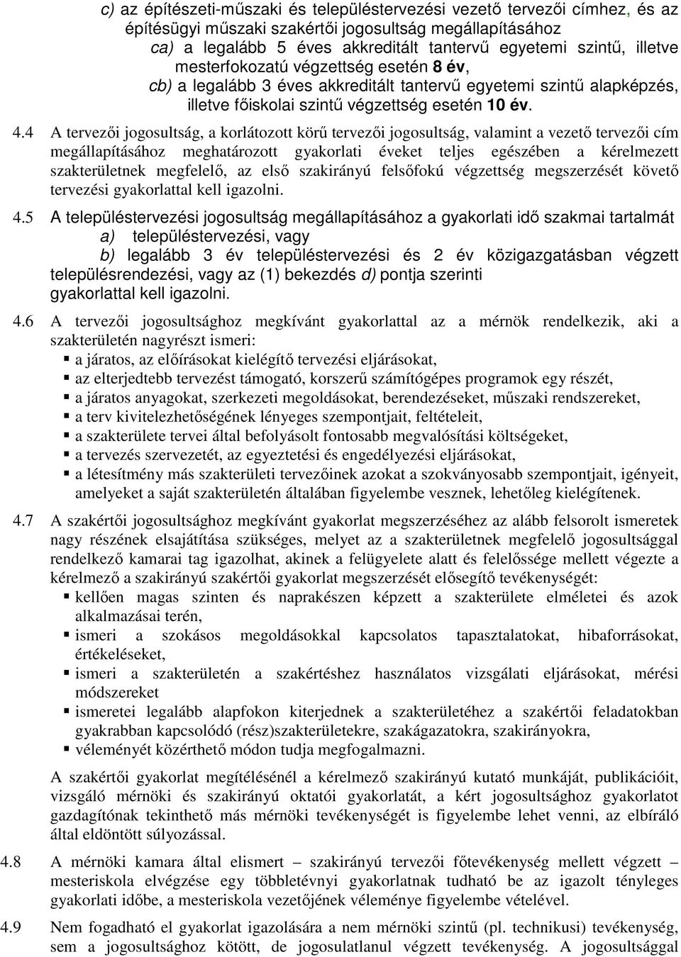 4 A tervezıi jogosultság, a korlátozott körő tervezıi jogosultság, valamint a vezetı tervezıi cím megállapításához meghatározott gyakorlati éveket teljes egészében a kérelmezett szakterületnek