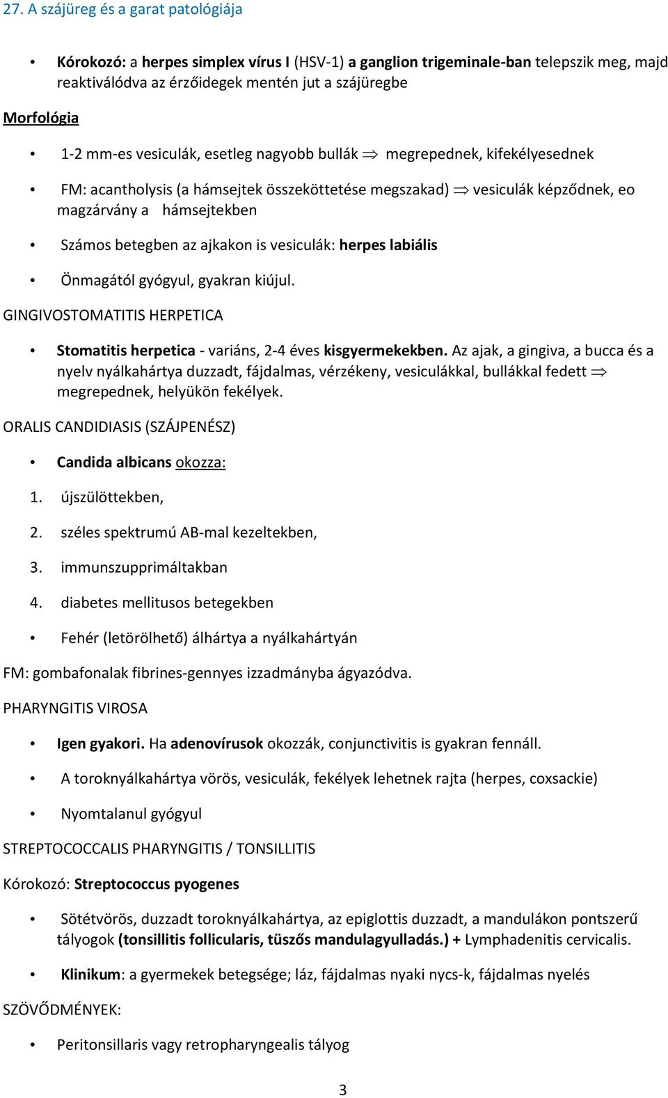 Önmagától gyógyul, gyakran kiújul. GINGIVOSTOMATITIS HERPETICA Stomatitis herpetica - variáns, 2-4 éves kisgyermekekben.