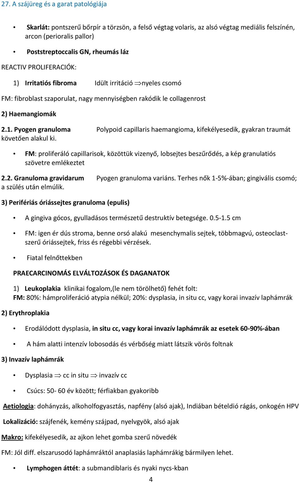 Pyogen granuloma Polypoid capillaris haemangioma, kifekélyesedik, gyakran traumát követően alakul ki.