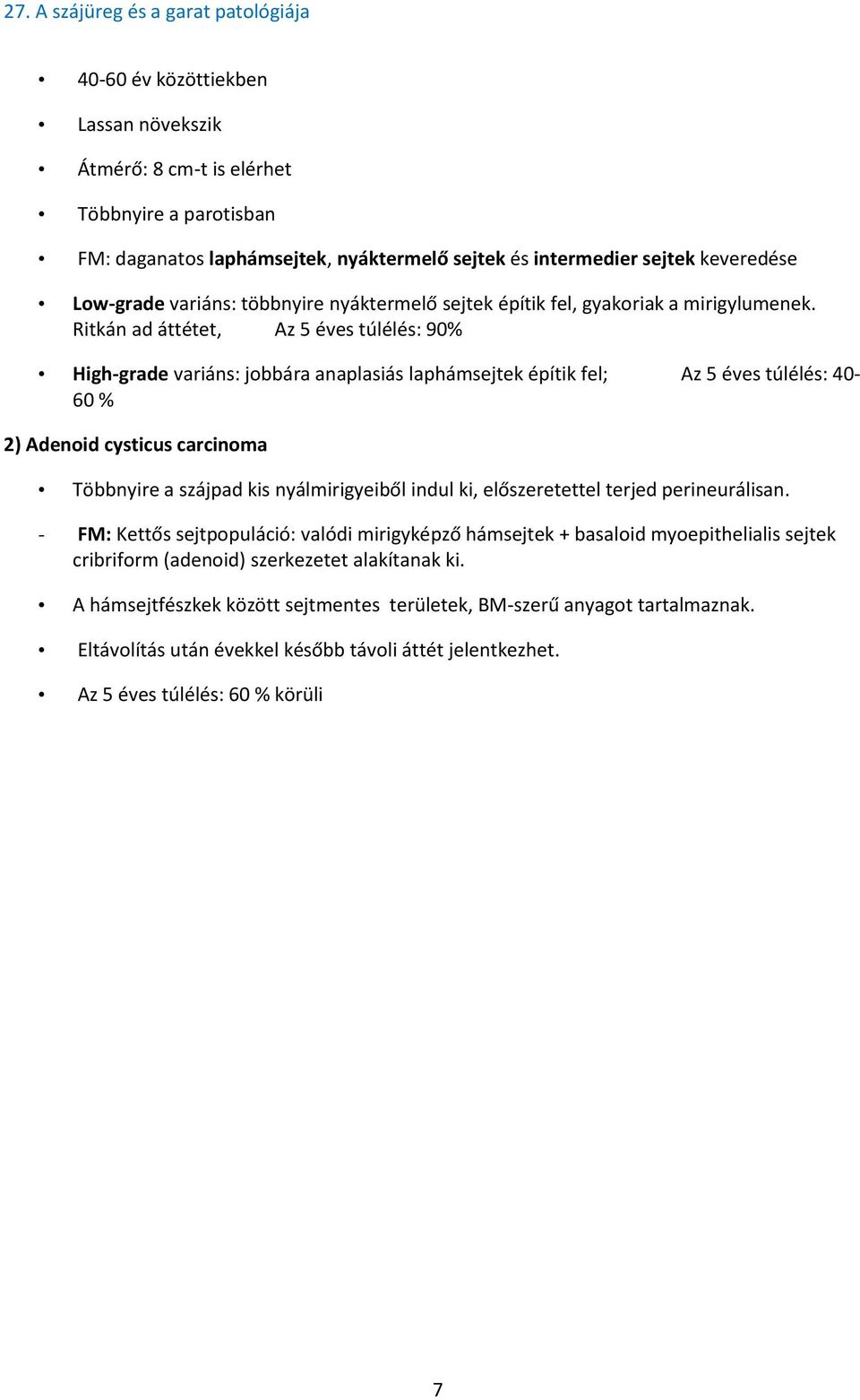 Ritkán ad áttétet, Az 5 éves túlélés: 90% High-grade variáns: jobbára anaplasiás laphámsejtek építik fel; Az 5 éves túlélés: 40-60 % 2) Adenoid cysticus carcinoma Többnyire a szájpad kis