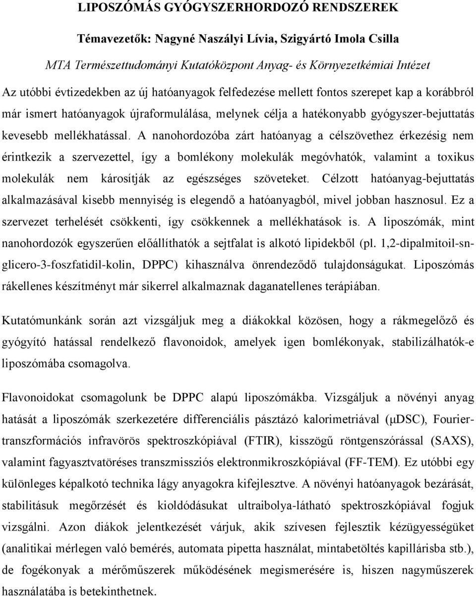 A nanohordozóba zárt hatóanyag a célszövethez érkezésig nem érintkezik a szervezettel, így a bomlékony molekulák megóvhatók, valamint a toxikus molekulák nem károsítják az egészséges szöveteket.