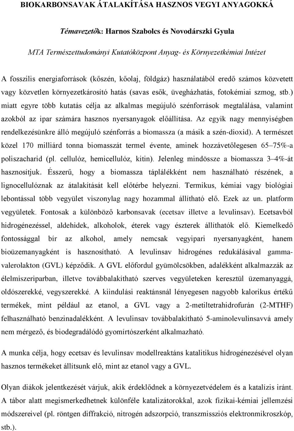 ) miatt egyre több kutatás célja az alkalmas megújuló szénforrások megtalálása, valamint azokból az ipar számára hasznos nyersanyagok előállítása.