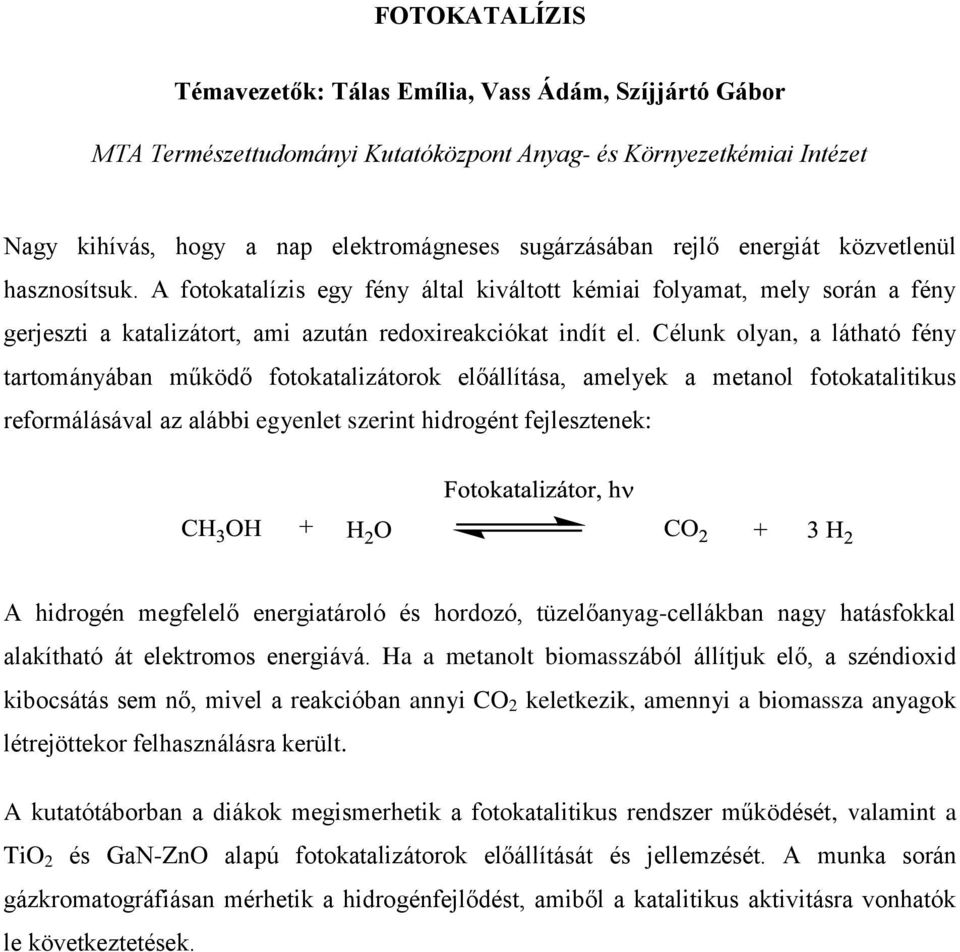 Célunk olyan, a látható fény tartományában működő fotokatalizátorok előállítása, amelyek a metanol fotokatalitikus reformálásával az alábbi egyenlet szerint hidrogént fejlesztenek: A hidrogén