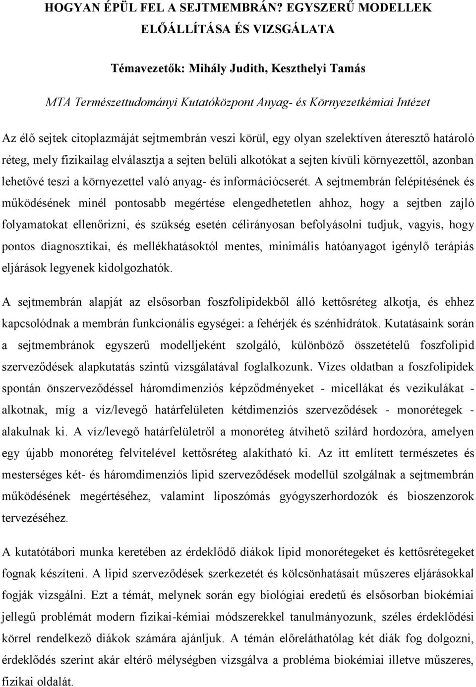 fizikailag elválasztja a sejten belüli alkotókat a sejten kívüli környezettől, azonban lehetővé teszi a környezettel való anyag- és információcserét.