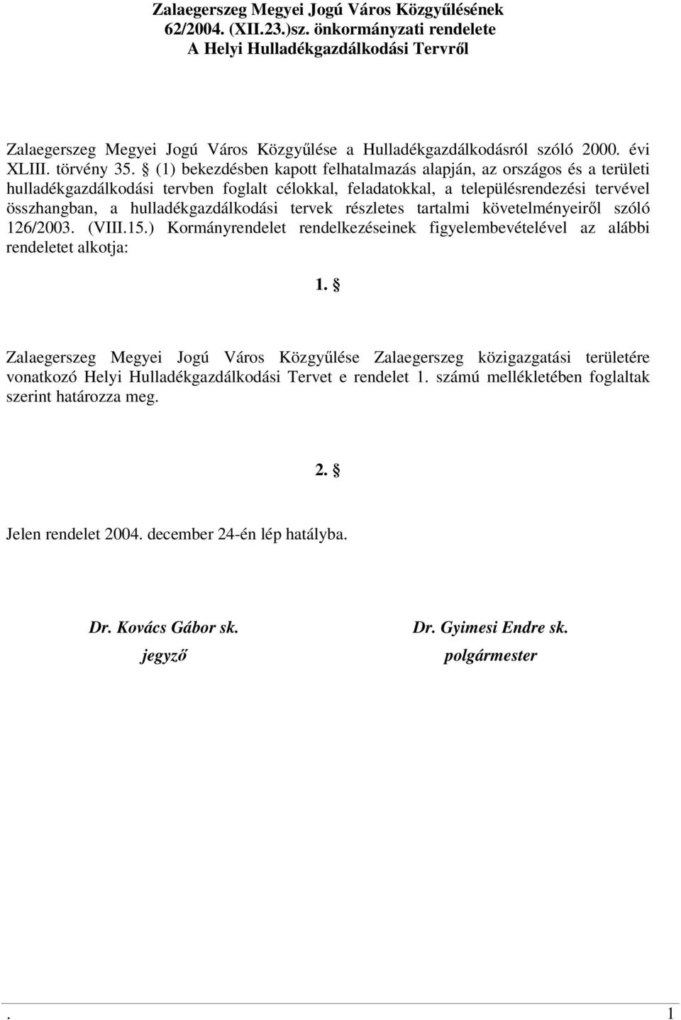 (1) bekezdésben kapott felhatalmazás alapján, az országos és a területi hulladékgazdálkodási tervben foglalt célokkal, feladatokkal, a településrendezési tervével összhangban, a hulladékgazdálkodási