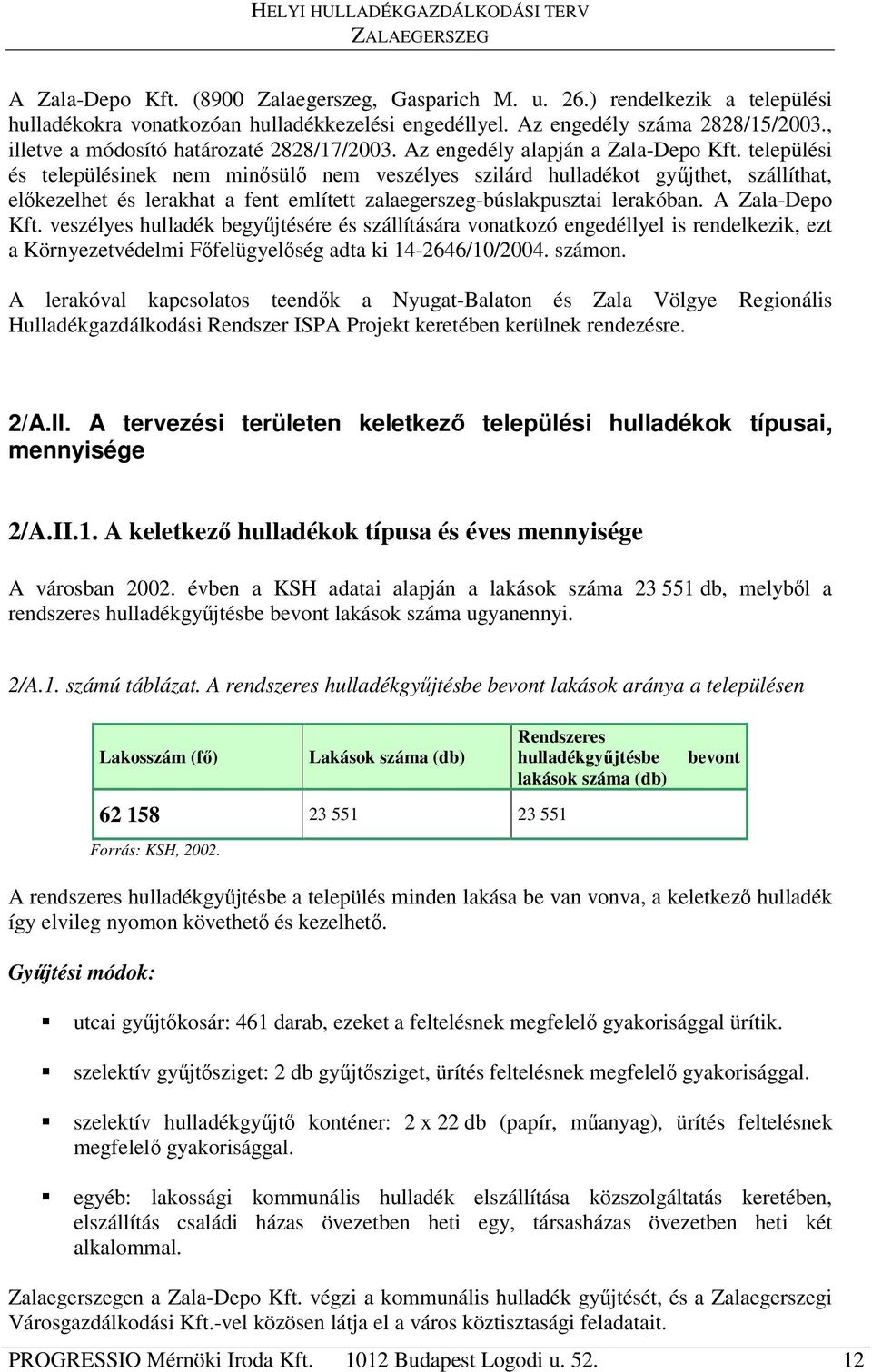 települési és településinek nem minsül nem veszélyes szilárd hulladékot gyjthet, szállíthat, elkezelhet és lerakhat a fent említett zalaegerszeg-búslakpusztai lerakóban. A Zala-Depo Kft.