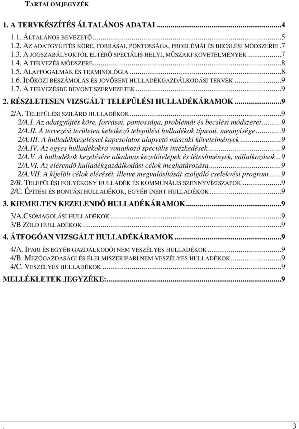 7. A TERVEZÉSBE BEVONT SZERVEZETEK...9 2. RÉSZLETESEN VIZSGÁLT TELEPÜLÉSI HULLADÉKÁRAMOK...9 2/A. TELEPÜLÉSI SZILÁRD HULLADÉKOK...9 2/A.I. Az adatgyjtés köre, forrásai, pontossága, problémái és becslési módszerei.