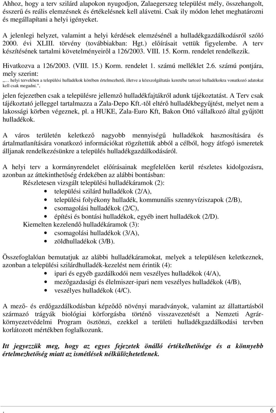 törvény (továbbiakban: Hgt.) elírásait vettük figyelembe. A terv készítésének tartalmi követelményeirl a 126/2003. VIII. 15. Korm. rendelet rendelkezik. Hivatkozva a 126/2003. (VIII. 15.) Korm.