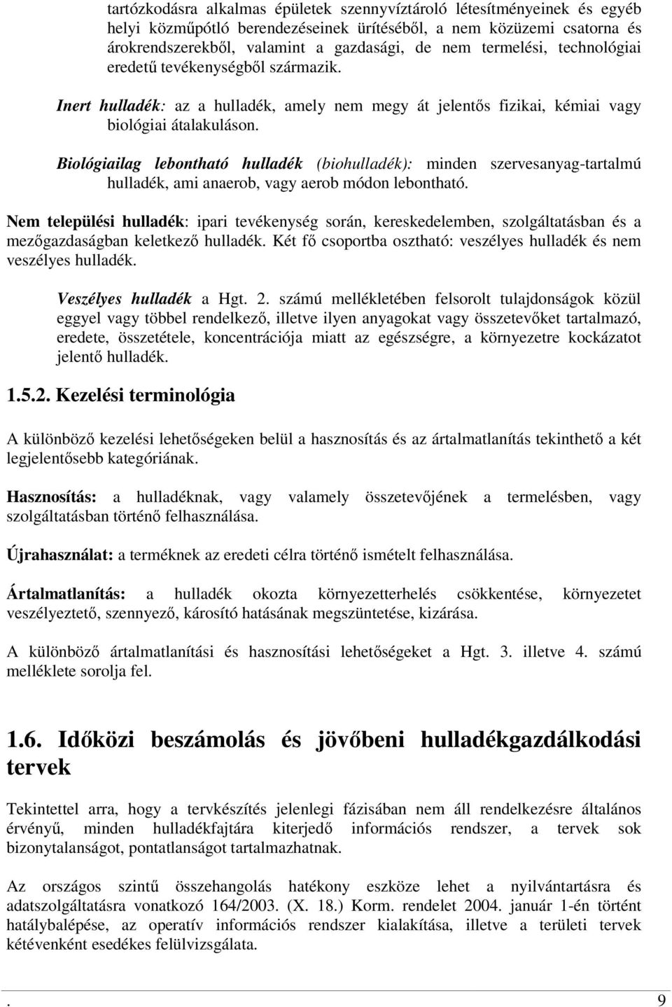 Biológiailag lebontható hulladék (biohulladék): minden szervesanyag-tartalmú hulladék, ami anaerob, vagy aerob módon lebontható.